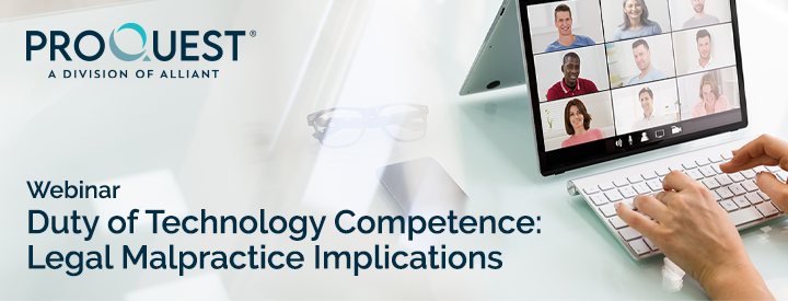 ProQuest Presents: Duty of Technology Competence: Legal Malpractice Implications Webinar